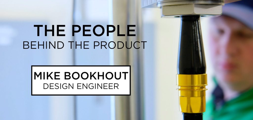 The people behind the product Mike Bookhout design engineer